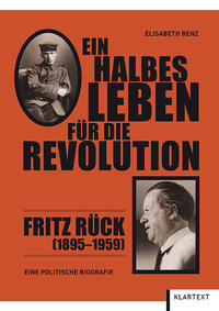 Ein halbes Leben für die Revolution: Fritz Rück (1895 - 1959) : eine politische Biografie
