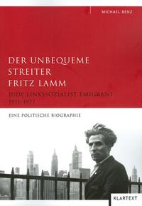 Der unbequeme Streiter Fritz Lamm : Jude, Linkssozialist, Emigrant 1911 - 1977 ; eine politische Biographie
