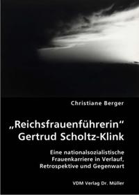 "Reichsfrauenführerin" Gertrud Scholtz-Klink : eine nationalsozialistische Frauenkarriere in Verlauf, Retrospektive und Gegenwart