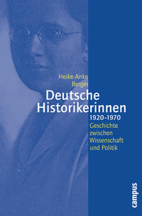 Deutsche Historikerinnen : 1920 - 1970 ; Geschichte zwischen Wissenschaft und Politik