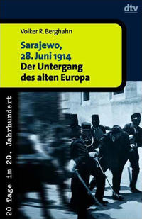 Sarajewo, 28. Juni 1914 : der Untergang des alten Europa