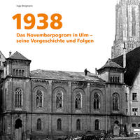 1938 - das Novemberpogrom in Ulm : seine Vorgeschichte und Folgen