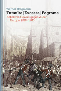 Tumulte - Excesse - Pogrome : Kollektive Gewalt gegen Juden in Europa 1789 - 1900