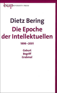 Die Epoche der Intellektuellen : 1898 - 2001 ; Geburt, Begriff, Grabmal