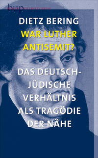 War Luther Antisemit? : das deutsch-jüdische Verhältnis als Tragödie der Nähe