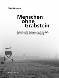 Menschen ohne Grabstein : Gedenkbuch für die Leipziger jüdischen Opfer der nationalsozialistischen Verfolgung