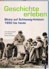 Geschichte erleben : Blicke auf Schleswig-Holstein 1850 bis heute