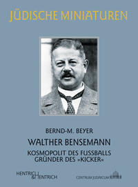 Walther Bensemann : Kosmopolit des Fußballs, Gründer des „Kicker“