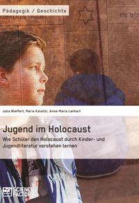 Jugend im Holocaust : wie Schüler den Holocaust durch Kinder- und Jugendliteratur verstehen lernen