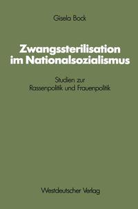 Zwangssterilisation im Nationalsozialismus : Studien zur Rassenpolitik und Frauenpolitik