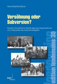 Versöhnung oder Subversion? : deutsch-französische Verständigungs-Organisationen und -Netzwerke der Zwischenkriegszeit