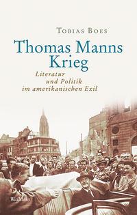 Thomas Manns Krieg : Literatur und Politik im amerikanischen Exil