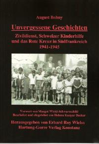 Unvergessene Geschichten : Zivildienst, Schweizer Kinderhilfe und das Rote Kreuz in Südfrankreich 1941 - 1945