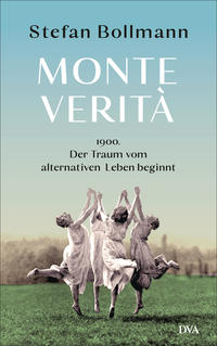 Monte Verità : 1900. Der Traum vom alternativen Leben beginnt