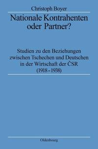 Nationale Kontrahenten oder Partner? : Studien zu den Beziehungen zwischen Tschechen und Deutschen in der Wirtschaft der ČSR (1918 - 1938)