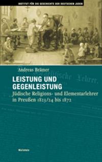 Leistung und Gegenleistung : zur Geschichte jüdischer Religions- und Elementarlehrer in Preussen 1823/24 bis 1872