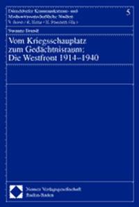 Vom Kriegsschauplatz zum Gedächtnisraum : die Westfront 1914 - 1940