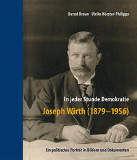 In jeder Stunde Demokratie - Joseph Wirth (1879-1956) : ein politisches Porträt in Bildern und Dokumenten