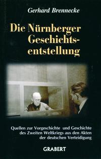 Die Nürnberger Geschichtsentstellung : Quellen zur Vorgeschichte und Geschichte des Zweiten Weltkriegs aus den Akten der deutschen Verteidigung
