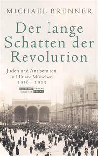 Der lange Schatten der Revolution : Juden und Antisemiten in Hitlers München 1918-1923
