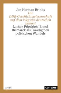 Die DDR-Geschichtswissenschaft auf dem Weg zur deutschen Einheit : Luther, Friedrich II und Bismarck als Paradigmen politischen Wandels