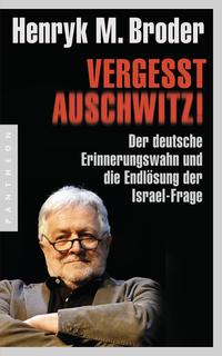 Vergesst Auschwitz! : der deutsche Erinnerungswahn und die Endlösung der Israel-Frage
