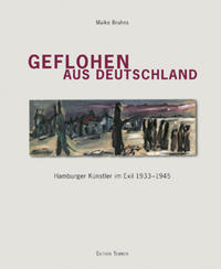 Geflohen aus Deutschland : Hamburger Künstler im Exil 1933 - 1945
