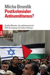Postkolonialier Antisemitismus? : Achille Mbembe, die palästinensische BDS-Bewegung und andere Aufreger; Bestandsaufnahme einer Diskussion