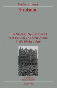 Stralsund : eine Stadt im Systemwandel vom Ende des Kaiserreichs bis in die 1960er Jahre ; Veröffentlichung zur SBZ-/DDR-Forschung im Institut für Zeitgeschichte