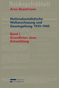 Nationalsozialistische Weltanschauung und Gesetzgebung : 1933 - 1945. Band 1. Grundlinien einer Entwicklung / Arno Buschmann