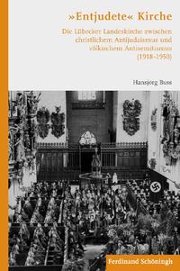 "Entjudete" Kirche : die Lübecker Landeskirche zwischen christlichem Antijudaismus und völkischem Antisemitismus; (1918 - 1950)