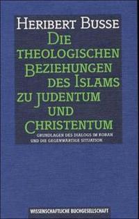Die theologischen Beziehungen des Islams zu Judentum und Christentum : Grundlagen des Dialogs im Koran und die gegenwärtige Situation