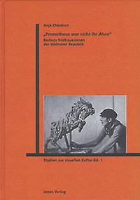 "Prometheus war nicht ihr Ahne" : Berliner Bildhauerinnen der Weimarer Republik
