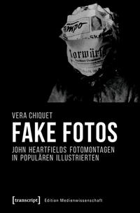 Fake Fotos : John Heartfields Fotomontagen in populären Illustrierten