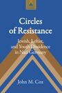 Circles of resistance : Jewish, leftist, and youth dissidence in Nazi Germany