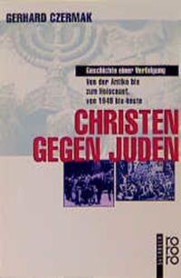 Christen gegen Juden : Geschichte einer Verfolgung ; von der Antike bis zum Holocaust, von 1945 bis heute