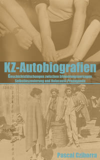 KZ-Autobiografien : Geschichtsfälschungen zwischen Erinnerungsversagen, Selbstinszenierung und Holocaust-Propaganda