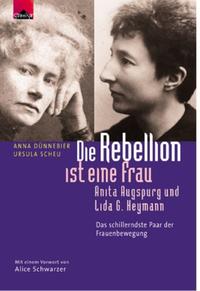 Die Rebellion ist eine Frau : Anita Augspurg und Lida G. Heymann ; das schillerndste Paar der Frauenbewegung