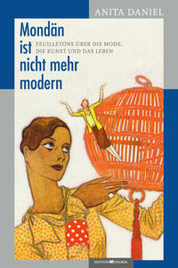 Mondän ist nicht mehr modern : Feuilletons über die Mode, die Kunst und das Leben : Texte aus "Die Dame", "Uhu", "Aufbau" und Büchern
