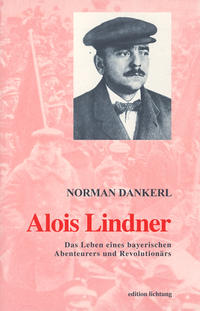 Alois Lindner : das Leben des bayerischen Abenteurers und Revolutionärs