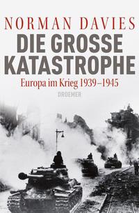 Die große Katastrophe : Europa im Krieg 1939 bis 1945