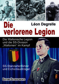 Die verlorene Legion : die Wallonische Legion und die SS-Division "Wallonien" im Kampf
