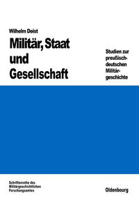Militär, Staat und Gesellschaft : Studien zur preussisch-deutschen Militärgeschichte