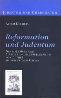 Reformation und Judentum : Israel-Lehren und Einstellungen zum Judentum von Luther bis zum frühen Calvin