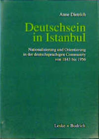 Deutschsein in Istanbul : Nationalisierung und Orientierung in der deutschsprachigen Community von 1843 bis 1956