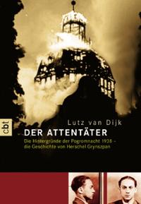 Der Attentäter : Die Hintergründe d. Pogromnacht 1938 - die Geschichte von Herschel Grynszpan