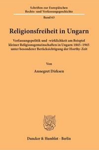 Religionsfreiheit in Ungarn : Verfassungspolitik und -wirklichkeit am Beispiel kleiner Religionsgemeinschaften in Ungarn 1845-1945 unter besonderer Berücksichtigung der Horthy-Zeit