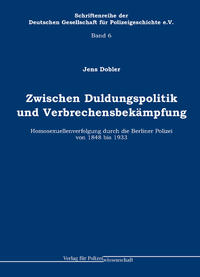 Zwischen Duldungspolitik und Verbrechensbekämpfung : Homosexuellenverfolgung durch die Berliner Polizei von 1848 bis 1933