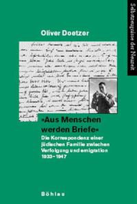 "Aus Menschen werden Briefe" : die Korrespondenz einer jüdischen Familie zwischen Verfolgung und Emigration 1933 - 1947