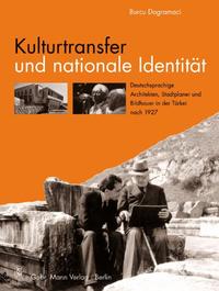 Kulturtransfer und nationale Identität : deutschsprachige Architekten, Stadtplaner und Bildhauer in der Türkei nach 1927